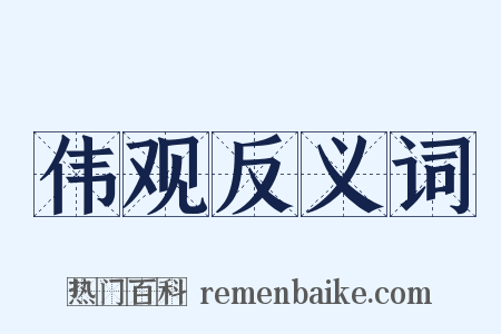 伟观反义词是什么意思的图片